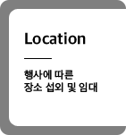 Location - 행사에 따른 장소 섭외 및 임대